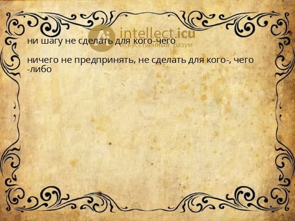 ни шагу не сделать для кого-чего
