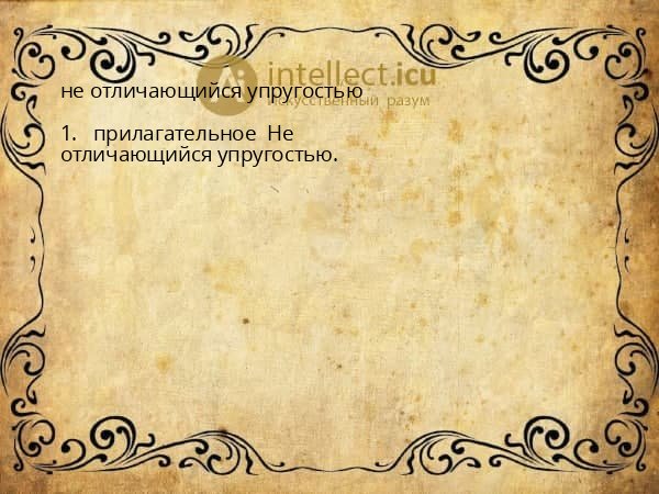 не отличающийся упругостью