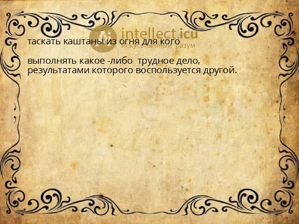 таскать каштаны из огня для кого