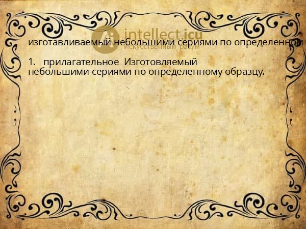 изготавливаемый небольшими сериями по определенном
