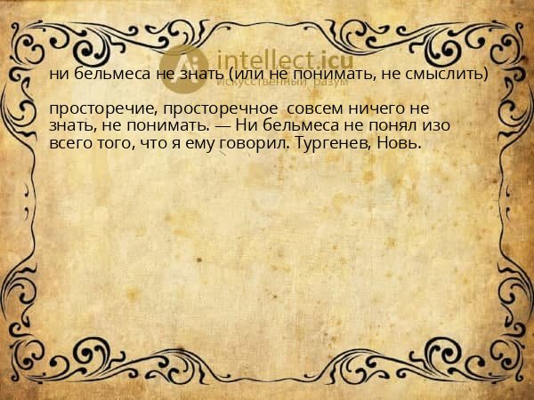 ни бельмеса не знать (или не понимать, не смыслить)