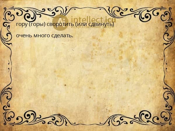 гору (горы) своротить (или сдвинуть)