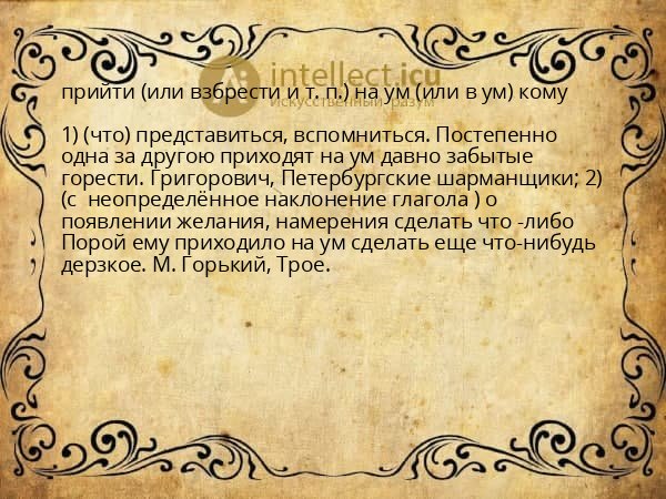 прийти (или взбрести и т. п.) на ум (или в ум) кому
