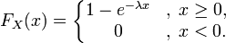 
F_X(x) = \left\{\begin{matrix}
1-e^{-\lambda x}&,\; x \ge 0, \\
0 &,\; x < 0.
\end{matrix}\right.