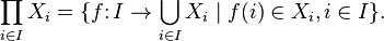 
\prod_{i\in I} X_i = \{f\colon I \to \bigcup\limits_{i\in I} X_i \mid f(i) \in X_i, i \in I \}.
