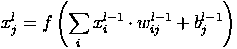        (                    )
  l      ∑   l−1   l−1   l−1
x j = f     xi  ⋅ w ij + bj
          i
