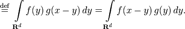 \stackrel{\mathrm{def}}{=}\ \int \limits_{\mathbf{R}^d} f(y)\, g(x-y)\, dy =
\int \limits_{\mathbf{R}^d} f(x-y)\, g(y)\, dy.