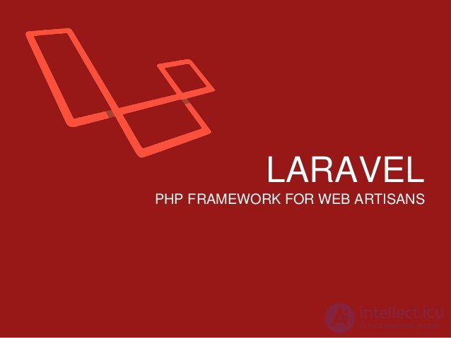LARAVEL
PHP FRAMEWORK FOR WEB ARTISANS
 